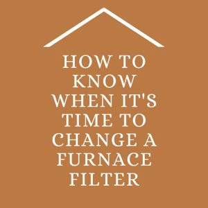 How To Know When It's Time To Change A Furnace Filter
