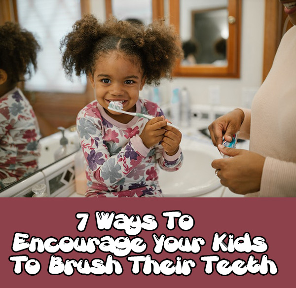 7 Ways To Encourage Your Kids To Brush Their Teeth
