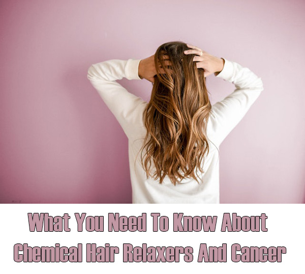 What You Need To Know About Chemical Hair Relaxers And Cancer