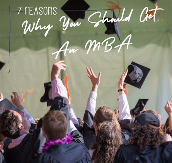 7 Reasons Why You Should Get An MBA
