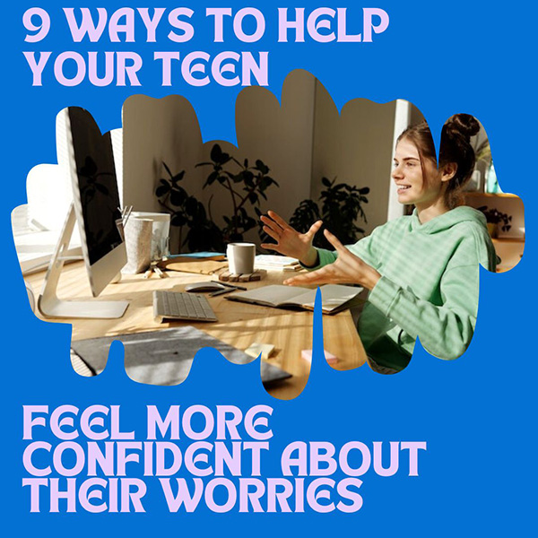 9 Ways to Help Your Teen Feel More Confident About Their Worries