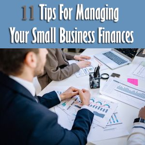 11 Tips For Managing Your Small Business Finances