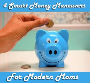 4 Smart Money Maneuvers For Modern Moms