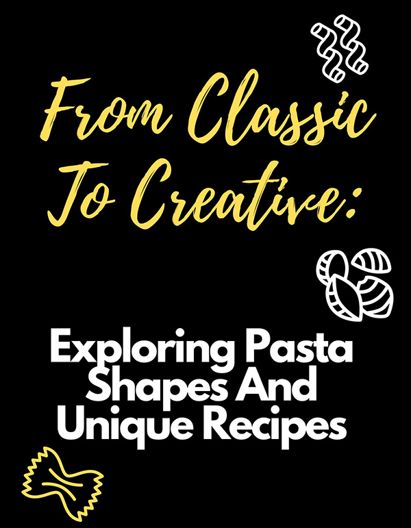 Exploring Pasta Shapes And Unique Recipes