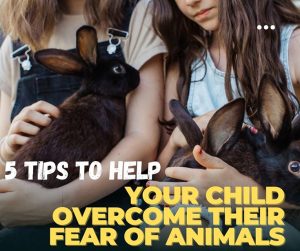 5 Tips To Help Your Child Overcome Their Fear Of Animals