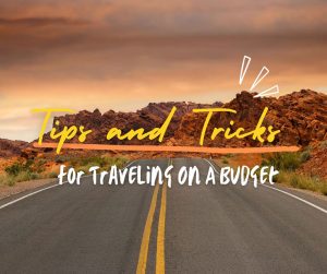 Tips and Tricks For Traveling On A Budget
