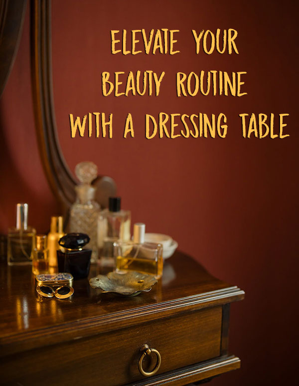 Elevate Your Beauty Routine With a Dressing Table