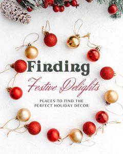 Finding Festive Delights - Places To Find The Perfect Holiday Decor