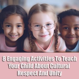 8 Engaging Activities To Teach Your Child About Cultural Respect And Unity