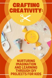 Crafting Creativity: Nurturing Imagination and Learning Through DIY Projects for Kids