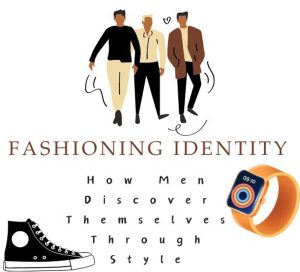 Fashioning Identity: How Men Discover Themselves Through Style