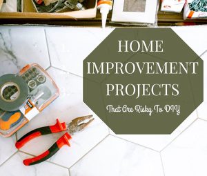 Home Improvement Projects That Are Risky To DIY