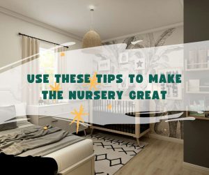 Use These Tips To Make The Nursery GREAT