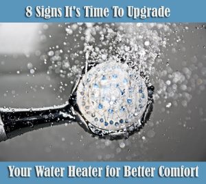 8 Signs It's Time To Upgrade Your Water Heater for Better Comfort