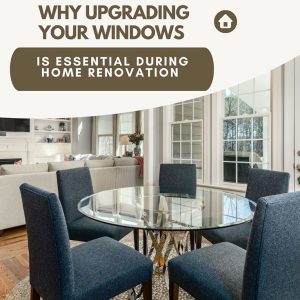 Why Upgrading Your Windows Is Essential During Home Renovation
