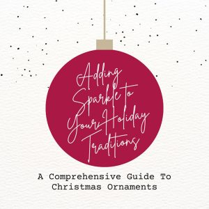 A Comprehensive Guide To Christmas Ornaments