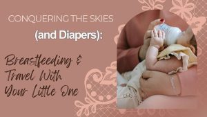 Conquering The Skies (and Diapers): Breastfeeding & Travel With Your Little One