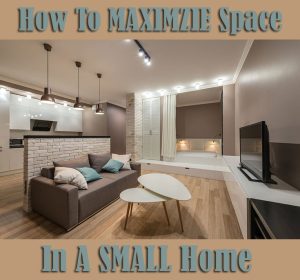 How To Maximize Space In A Small Home