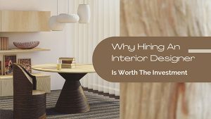 Why Hiring An Interior Designer Is Worth The Investment