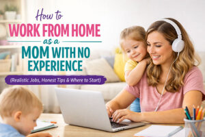 How To Work From Home As A Mom With No Experience